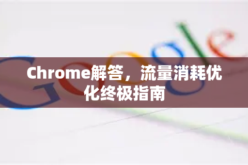 Chrome解答，流量消耗优化终极指南