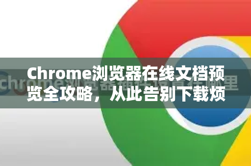 Chrome浏览器在线文档预览全攻略，从此告别下载烦恼