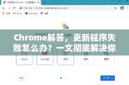 Chrome解答，更新程序失败怎么办？一文彻底解决你的困扰