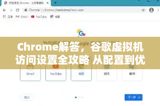 Chrome解答，谷歌虚拟机访问设置全攻略 从配置到优化-第1张图片-[Chrome] Google下载-谷歌中国官网2026最新版