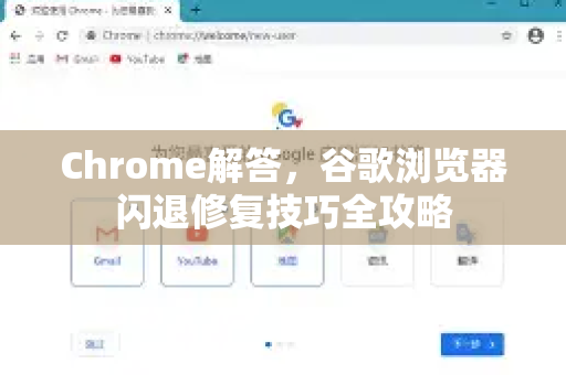 Chrome解答，谷歌浏览器闪退修复技巧全攻略
