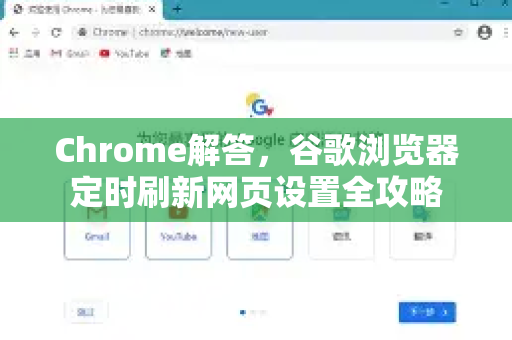 Chrome解答，谷歌浏览器定时刷新网页设置全攻略