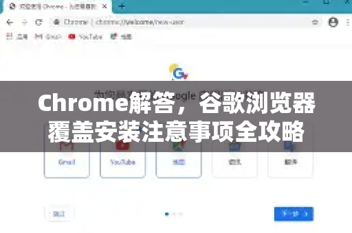 Chrome解答，谷歌浏览器覆盖安装注意事项全攻略
