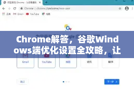 Chrome解答，谷歌Windows端优化设置全攻略，让你的浏览器飞起来-第1张图片-[Chrome] Google下载-谷歌中国官网2026最新版
