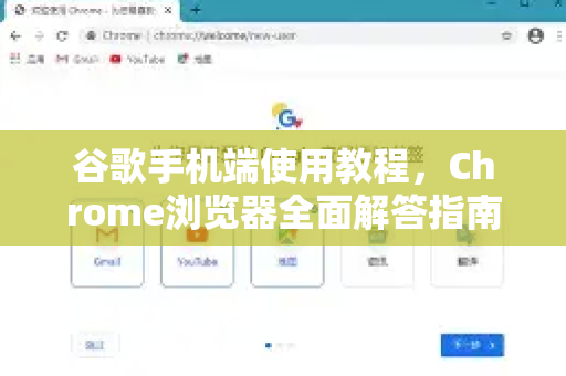 谷歌手机端使用教程，Chrome浏览器全面解答指南-第1张图片-[Chrome] Google下载-谷歌中国官网2026最新版