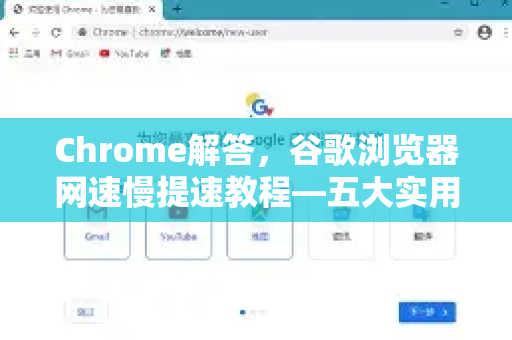 Chrome解答，谷歌浏览器网速慢提速教程—五大实用技巧告别卡顿