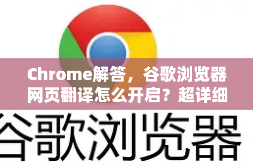 Chrome解答，谷歌浏览器网页翻译怎么开启？超详细图文教程