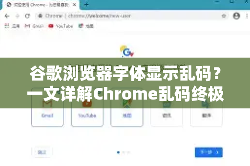 谷歌浏览器字体显示乱码？一文详解Chrome乱码终极解决方案
