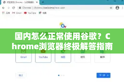 国内怎么正常使用谷歌？Chrome浏览器终极解答指南