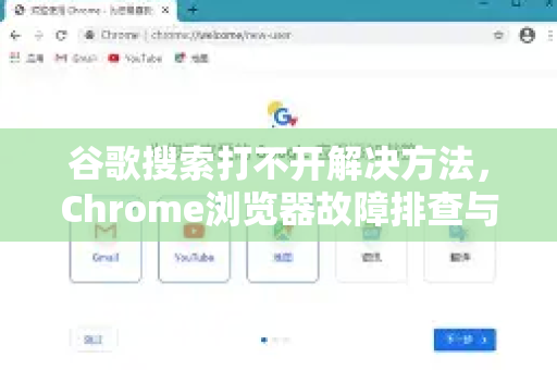 谷歌搜索打不开解决方法，Chrome浏览器故障排查与修复全攻略