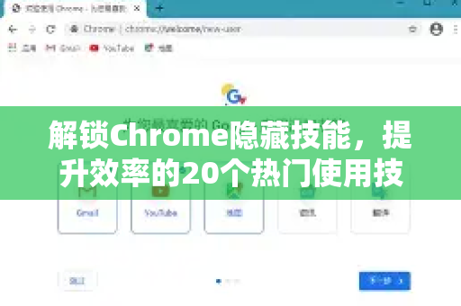 解锁Chrome隐藏技能，提升效率的20个热门使用技巧
