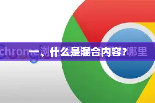 一、什么是混合内容？-第1张图片-[Chrome] Google下载-谷歌中国官网2026最新版