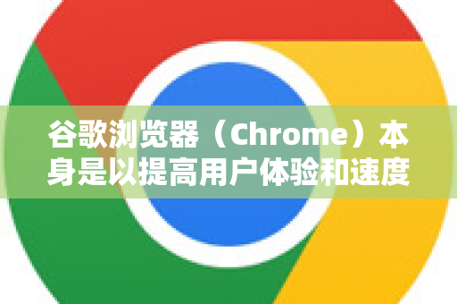 谷歌浏览器（Chrome）本身是以提高用户体验和速度为核心的产品，其默认设置以便利性优先，会收集数据用于个性化服务。因此，要开启隐私保护，需要你主动进行一系列设置