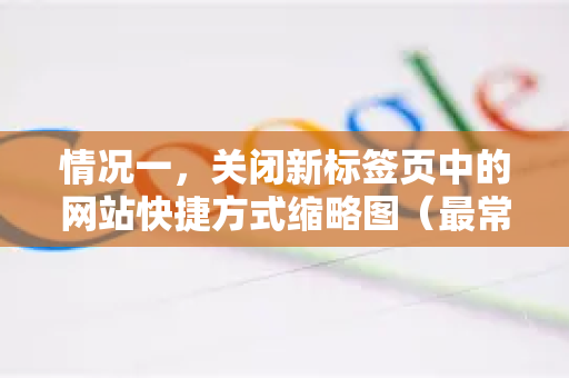 情况一，关闭新标签页中的网站快捷方式缩略图（最常见）