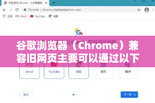 谷歌浏览器（Chrome）兼容旧网页主要可以通过以下几种方式实现