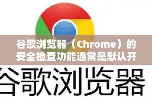 谷歌浏览器（Chrome）的安全检查功能通常是默认开启并可以手动运行的，它可以帮助你检查密码安全、更新、恶意扩展等。以下是开启和运行安全检查的详细方法
