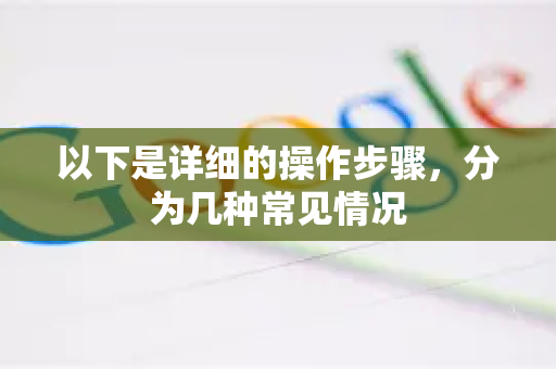 以下是详细的操作步骤，分为几种常见情况