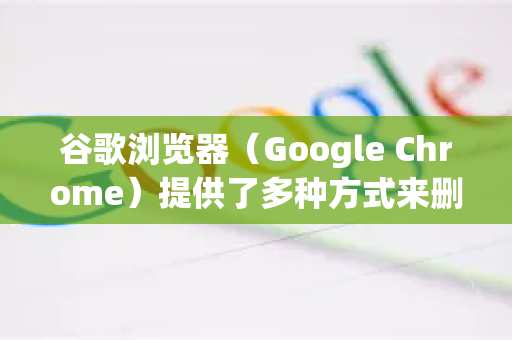 谷歌浏览器（Google Chrome）提供了多种方式来删除已保存的密码。以下是具体操作方法，根据你的需求选择