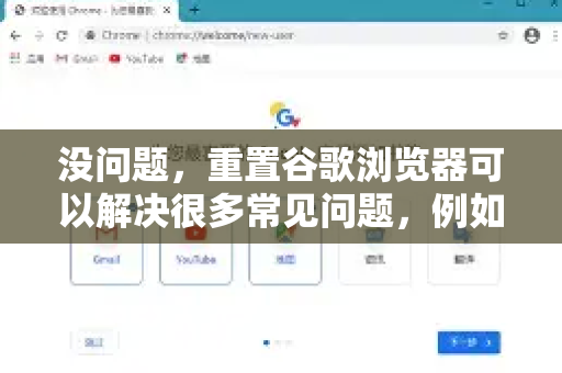 没问题，重置谷歌浏览器可以解决很多常见问题，例如页面崩溃、运行缓慢、弹出广告或主页/搜索引擎被篡改等-第1张图片-[Chrome] Google下载-谷歌中国官网2026最新版