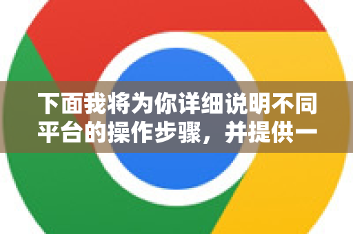 下面我将为你详细说明不同平台的操作步骤，并提供一些高级技巧-第1张图片-[Chrome] Google下载-谷歌中国官网2026最新版