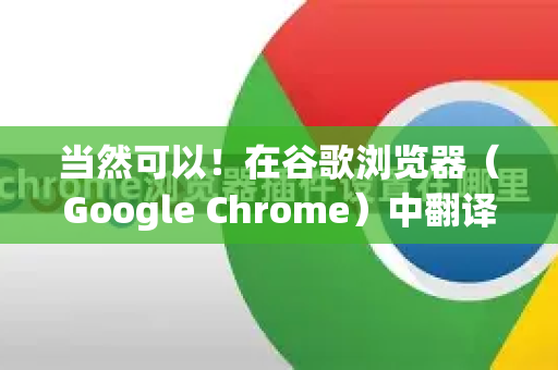 当然可以！在谷歌浏览器（Google Chrome）中翻译网页非常方便，主要有以下几种方法，您可以根据情况选择