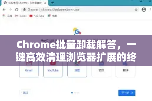 Chrome批量卸载解答，一键高效清理浏览器扩展的终极指南-第1张图片-[Chrome] Google下载-谷歌中国官网2026最新版