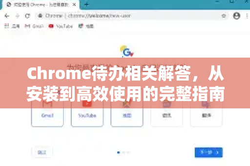 Chrome待办相关解答，从安装到高效使用的完整指南-第1张图片-[Chrome] Google下载-谷歌中国官网2026最新版