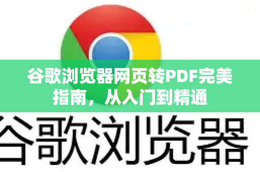 谷歌浏览器网页转PDF完美指南，从入门到精通