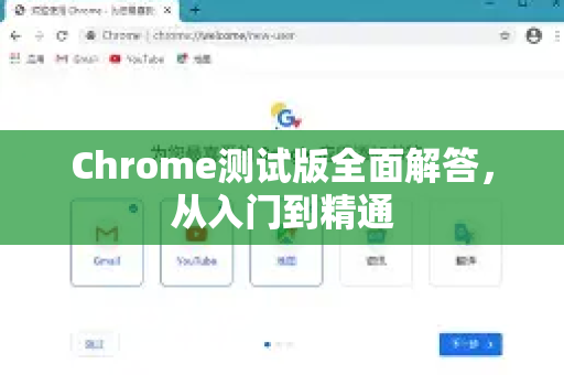 Chrome测试版全面解答，从入门到精通-第1张图片-[Chrome] Google下载-谷歌中国官网2026最新版