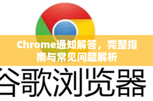 Chrome通知解答，完整指南与常见问题解析